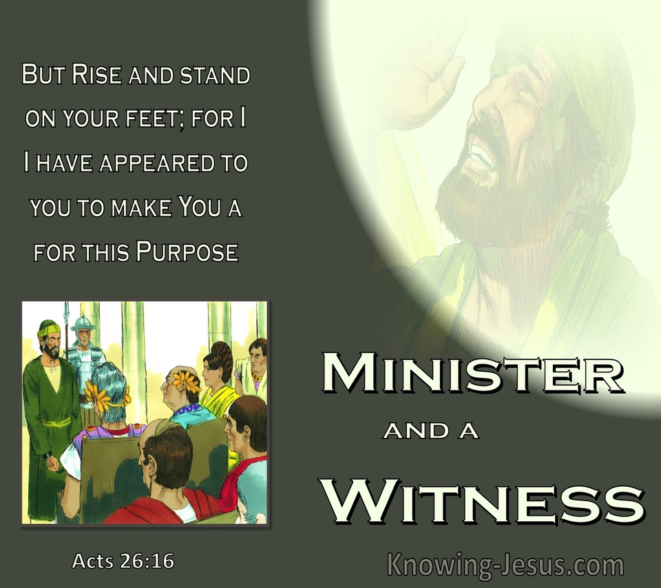 Acts 26:16  I Appeared For This Purpose To Make You A Minister And A Witness (sage)